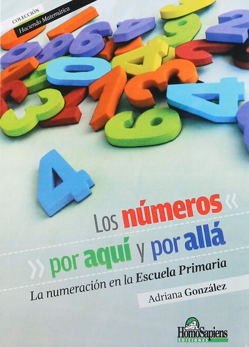 Los números  La numeración en la escuela primaria, de Adriana Gonzalez. Editorial Homo Sapiens, tapa blanda en español