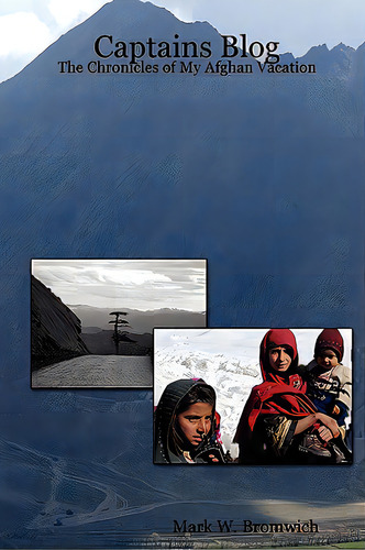 Captains Blog - The Chronicles Of My Afghan Vacation, De Bromwich, Mark W.. Editorial Mark W Bromwich, Tapa Blanda En Inglés