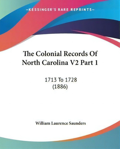 The Colonial Records Of North Carolina V2 Part 1 : 1713 To 1728 (1886), De William Laurence Saunders. Editorial Kessinger Publishing, Tapa Blanda En Inglés