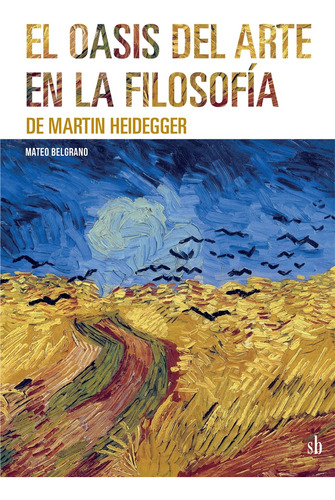 El Oasis Del Arte En La Filosofía De Martín Heidegger, De Belgrano Mateo. Serie N/a, Vol. Volumen Unico. Sb Editorial, Tapa Blanda, Edición 1 En Español