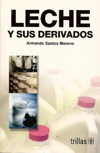 Libro Leche Y Sus Derivados De Armando Santos Moreno
