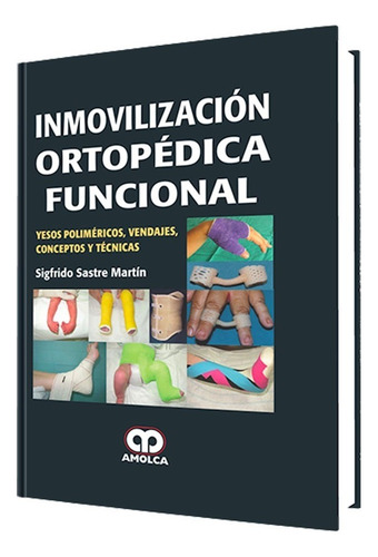 Inmovilización Ortopédica Funcional Yesos Poliméricos Vendajes Conceptos y Técnicas de Sigfrido Sastre Martin 2015