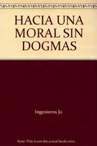 Comprar Hacia Una Moral Sin Dogmas - José Ingenieros