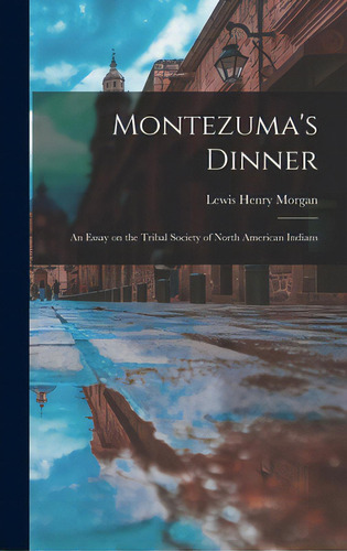 Montezuma's Dinner; An Essay On The Tribal Society Of North American Indians, De Morgan, Lewis Henry 1818-1881. Editorial Hassell Street Pr, Tapa Dura En Inglés