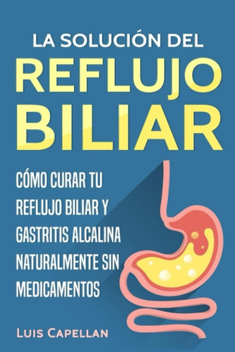 Libro: La Solución Del Reflujo Biliar: Cómo Curar Tu Reflujo