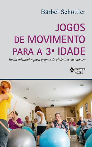 Jogos de movimento para a 3a. idade: Inclui atividades para grupos de ginástica em cadeira, de Schottler, Barbel. Editora Vozes Ltda., capa mole em português, 2018