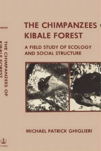 The Chimpanzees Of Kibale Forest : A Field Study Of Ecology And Social Structure, De Michael Patrick Ghiglieri. Editorial Columbia University Press, Tapa Dura En Inglés