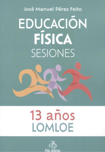 Libro: Educación Física Sesiones 13 Años. Perez Feito, Jose 