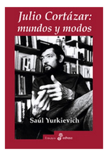 Julio Cortázar: Mundos Y Modos - Yurkievich, Saul