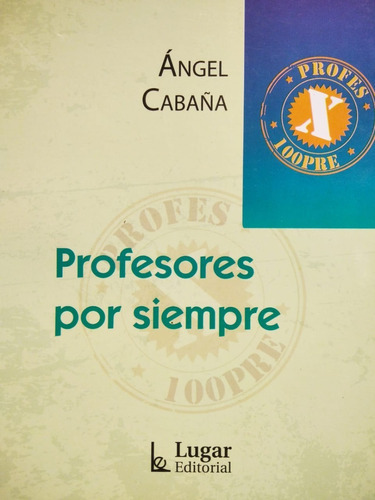 Profesores Por Siempre - Angel Cabaña - Ed. Lugar 