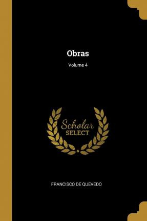 Libro Obras; Volume 4 - Francisco De Quevedo