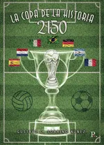 Comprar 2150, La Copa De La Historia, De Sobrino Núñez , Gustavo Clemente.., Vol. 1.0. Editorial Punto Rojo Libros S.l., Tapa Blanda, Edición 1.0 En Español, 2032