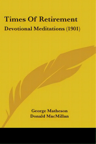 Times Of Retirement: Devotional Meditations (1901), De Matheson, George. Editorial Kessinger Pub Llc, Tapa Blanda En Inglés