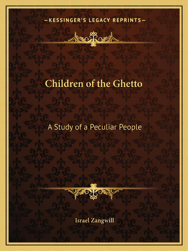 Children Of The Ghetto: A Study Of A Peculiar People, De Zangwill, Israel. Editorial Kessinger Pub Llc, Tapa Blanda En Inglés
