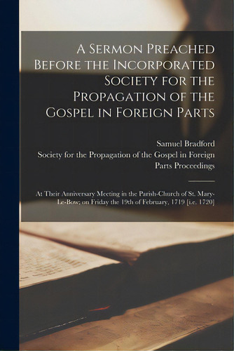 A Sermon Preached Before The Incorporated Society For The Propagation Of The Gospel In Foreign Pa..., De Bradford, Samuel 1652-1731 4n. Editorial Legare Street Pr, Tapa Blanda En Inglés