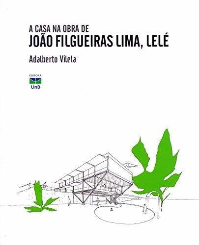Libro A Casa Na Obra De João Filgueiras Lima Lelé De Vilela