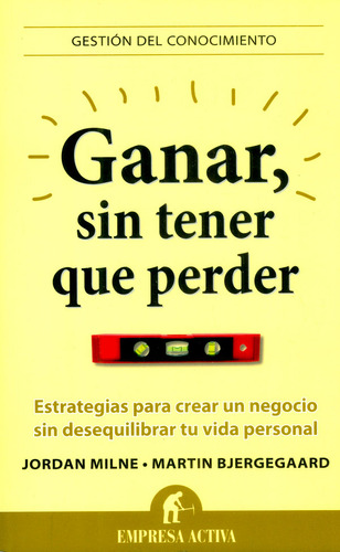 Ganar, Sin Tener Que Perder: Ganar, Sin Tener Que Perder, De Jordan Milne. Editorial Empresa Activa, Tapa Blanda, Edición 1 En Español, 2013
