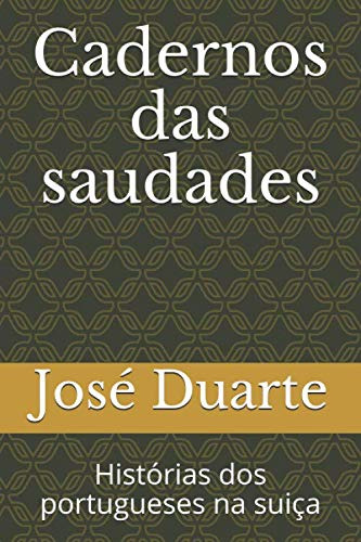 Cadernos Das Saudades: Histórias Dos Portugueses Na Suiça