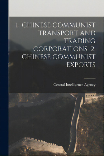 1. Chinese Communist Transport And Trading Corporations 2. Chinese Communist Exports, De Central Intelligence Agency. Editorial Hassell Street Pr, Tapa Blanda En Inglés