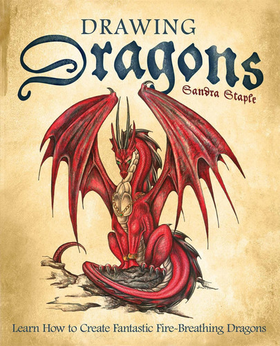 Drawing Dragons: Aprende A Crear Fantásticos Dragones Que