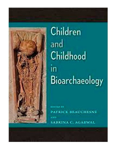 Children And Childhood In Bioarchaeology. Patrick Beauchesne