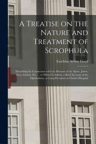 A Treatise On The Nature And Treatment Of Scrophula: Describing Its Connection With The Diseases ..., De Lloyd, Eusebius Arthur. Editorial Legare Street Pr, Tapa Blanda En Inglés