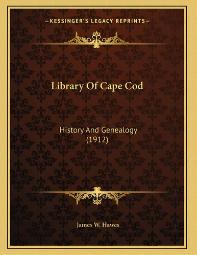 Library Of Cape Cod: History And Genealogy (1912), De Hawes, James W.. Editorial Kessinger Pub Llc, Tapa Blanda En Inglés