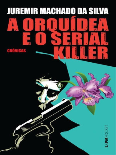 A Orquídea E O Serial Killer - Vol. 1074, De Silva, Juremir M. Da. Editora L±, Capa Mole Em Português