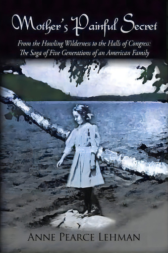 Mother's Painful Secret, De Anne Pearce Lehman. Editorial Iuniverse, Tapa Dura En Inglés
