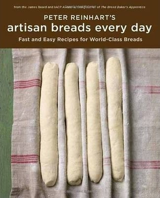 Peter Reinhart's Artisan Breads Every Day - Peter Reinhart