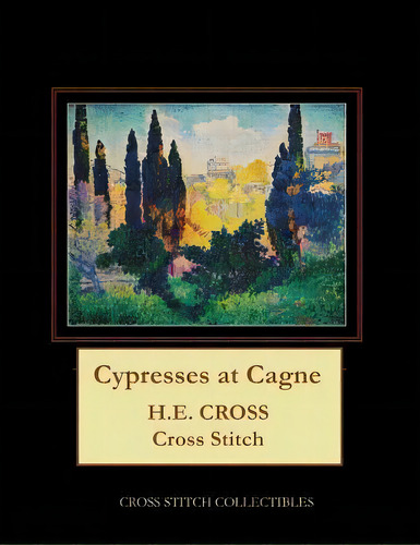 Cypresses At Cagnes : H.e. Cross Cross Stitch Pattern, De Kathleen George. Editorial Createspace Independent Publishing Platform, Tapa Blanda En Inglés