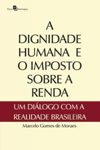 A Dignidade Humana E O Imposto Sobre A Renda: Um Diálogo Co, De Moraes De. Editora Paco Editorial, Capa Mole Em Português