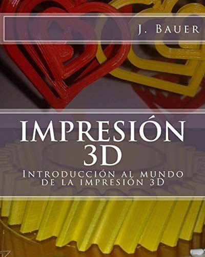 Libro: Impresión 3d: Introducción Al Mundo Impresión 3&..