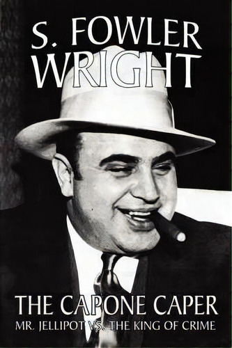 The Capone Caper : Mr. Jellipot Vs. The King Of Crime, De S. Fowler Wright. Editorial Wildside Press, Tapa Blanda En Inglés