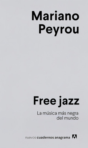 Free Jazz: La Música Más Negra Del Mundo, De Mariano Peyrou. Editorial Anagrama, Tapa Blanda, Edición 1 En Español