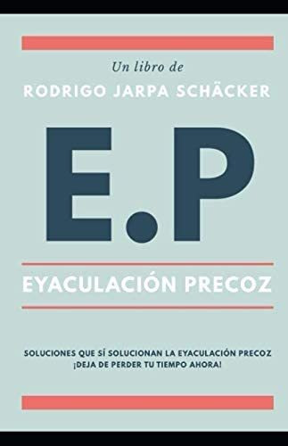 Libro: Eyaculación Precoz Ep Soluciones Que Sí Solucionan La