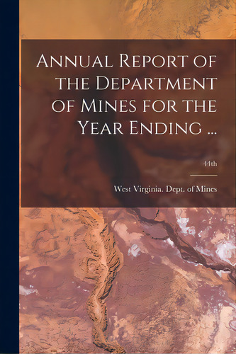 Annual Report Of The Department Of Mines For The Year Ending ...; 44th, De West Virginia Dept Of Mines. Editorial Legare Street Pr, Tapa Blanda En Inglés