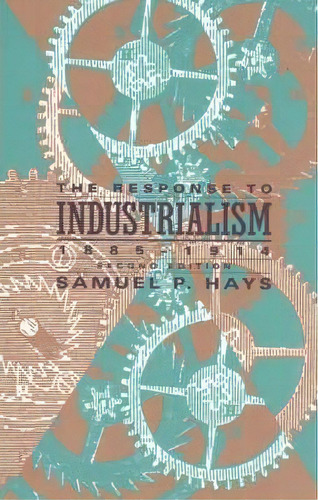 The Response To Industrialism, 1885-1913, De Samuel P. Hays. Editorial University Chicago Press, Tapa Blanda En Inglés