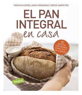 Libro El Pan Integral En Casa. 50 Recetas Con Harinas Comple