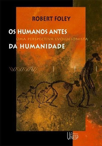 Os Humanos Antes Da Humanidade: Uma Perspectiva Evolucionista - 1ªed.(2003), De Robert Foley. Editora Unesp, Capa Mole, Edição 1 Em Português, 2003