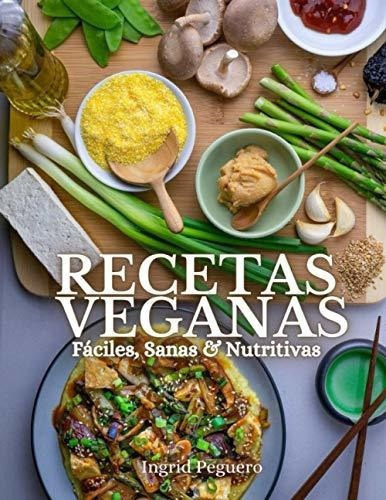 Recetas Veganas Faciles, Sanas And Nutritivas Apren, De Peguero, Ingrid. Editorial Independently Published En Español