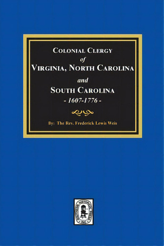 The Colonial Clergy Of Virginia, North Carolina And South Carolina, 1607-1776, De Weis, Frederick Lewis L.. Editorial Southern Historical Pr Inc, Tapa Blanda En Inglés