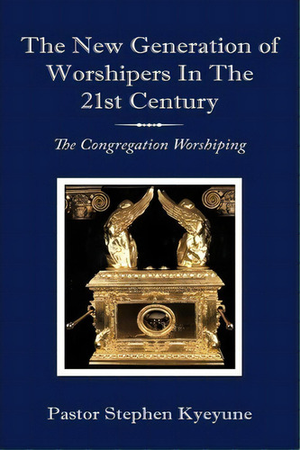 The New Generation Of Worshipers In The 21st Century, De Pastor Stephen Kyeyune. Editorial Authorhouse, Tapa Blanda En Inglés
