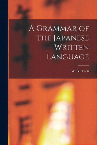 A Grammar Of The Japanese Written Language, De Aston, W. G. (william George) 1841-1. Editorial Legare Street Pr, Tapa Blanda En Inglés