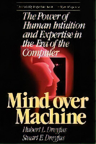 Mind Over Machine : The Power Of Human Intuition And Expertise In The Era Of The Computer, De Hubert Dreyfus. Editorial Simon & Schuster, Tapa Blanda En Inglés