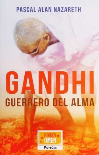 Gandhi: Guerrero Del Alma Biografía Y Legado A La Historia