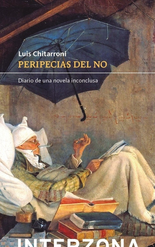 Peripecias Del No - Diario De Una Novela Inconclusa, De Chitarroni, Luis. Editorial Interzona Editora, Tapa Blanda En Español