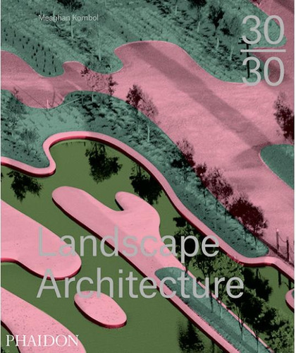 30:30 Landscape Architecture, De Meaghan  Kombol. Editorial Phaidon, Tapa Blanda, Edición 1 En Inglés