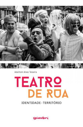 TEATRO DE RUA - IDENTIDADE - TERRITÓRIO: IDENTIDADE, TERRITÓRIO, de TEIXEIRA, ADAILTOM ALVES. Editora GIOSTRI, capa mole em português