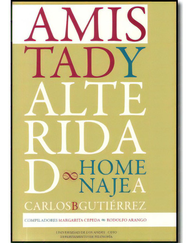Amistad Y Alteridad. Homenaje A Carlos B. Gutiérrez, De Varios. Serie 9586954372, Vol. 1. Editorial U. De Los Andes, Tapa Blanda, Edición 2009 En Español, 2009